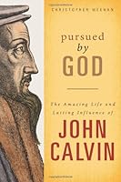 Pursued by God: The Amazing Life and Lasting Infuence of John Calvin 1592555039 Book Cover