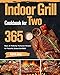 Indoor Grill Cookbook for Two: 365 Days of Perfectly Portioned Recipes for Flavorful, Stress-free BBQ