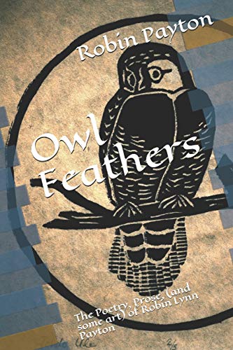 Owl Feathers: The Poetry, Prose, (and some art) of Robin Lynn Payton