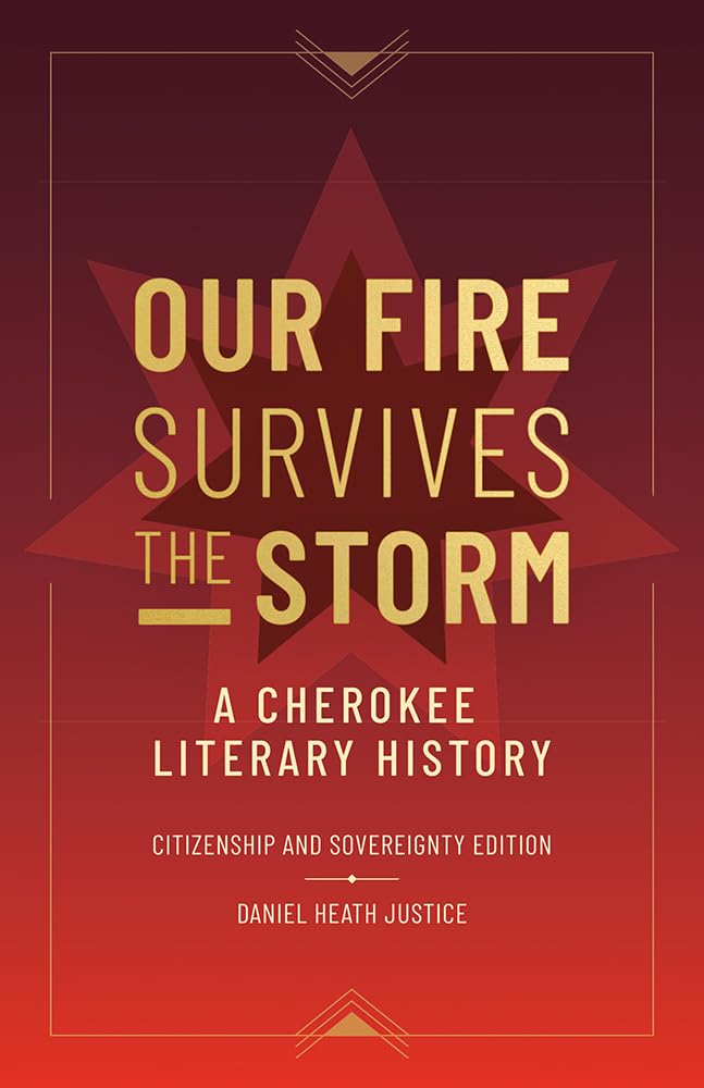 Our Fire Survives the Storm: A Cherokee Literary History, Citizenship and Sovereignty Edition (Indigenous Americas)