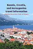 Bosnia, Croatia, and Herzegovina travel information: Making Travel Plans for Bosnia, Croatia, and Hercegovina: Considering a Visit to Bosnia, Croatia, and Hercegovina (English Edition)