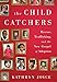 The Child Catchers: Rescue, Trafficking, and the New Gospel of Adoption