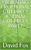  MIGRATING FROM FINAL CUT PRO 7 TO FINAL CUT PRO X PART 1 (English Edition)