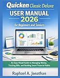 QUICKEN CLASSIC DELUXE USER MANUAL 2026 FOR BEGINNERS AND SENIORS: An Easy Visual Guide to Managing Money, Tracking Bills, and Building Smart Financial Habits