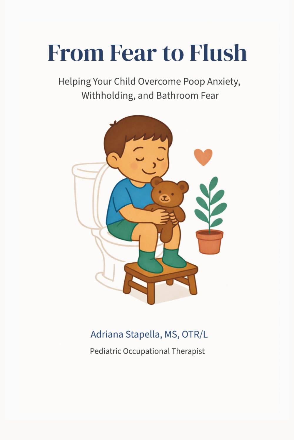 From Fear to Flush: Helping Your Child Overcome Poop Anxiety, Withholding, and Bathroom Fear