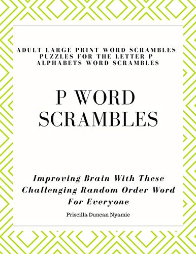 P WORD SCRAMBLES - LARGE PRINT WORD SCRAMBLES PUZZLES FOR THE LETTER P ALPHABETS WORD SCRAMBLES: Improving Brain With These Challenging Random Order Word For Everyone