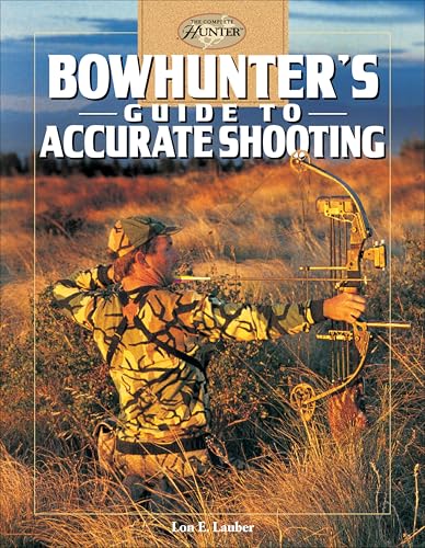 Bowhunter's Guide to Accurate Shooting (The Complete Hunter)