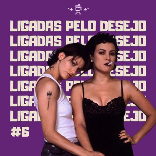 #6 - Ligadas pelo Desejo (da trambicagem)
