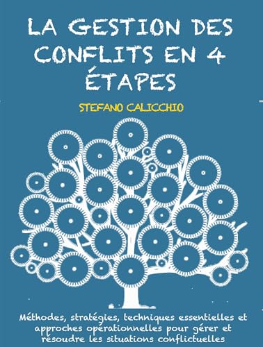  La gestion des conflits en 4 étapes: Méthodes, stratégies, techniques essentielles et approches opérationnelles pour gérer et résoudre les situations conflictuelles (French Edition)