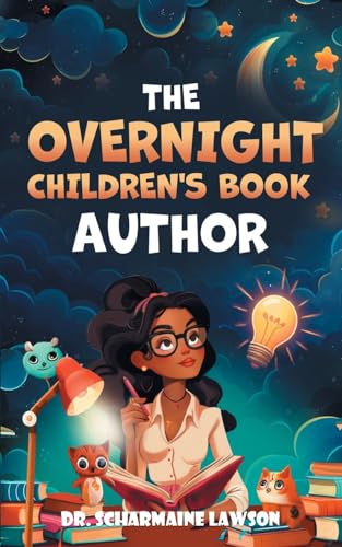 The Overnight Children's Book Author: A Step-By-Step Guide to Designing Your First Children's Book...