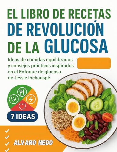 EL LIBRO DE RECETAS DE LA REVOLUCIÓN DE LA GLUCOSE: Ideas de comidas equilibradas y consejos prácticos inspirados en el enfoque de glucosa de Jessie Inchauspé EL LIBRO DE RECETAS DE LA REVOLUCIÓN DE LA GLUCOSE: Ideas de comidas equilibradas y consejos prácticos inspirados en el enfoque de glucosa de Jessie Inchauspé