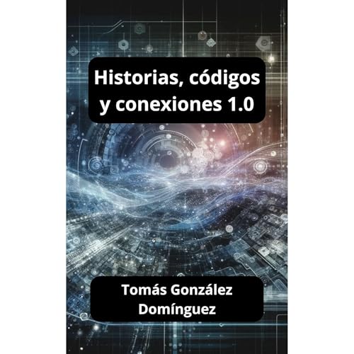 Historias, Códigos y Conexiones 1.0 Audiolibro Por Tomas Gonzalez Dominguez arte de portada