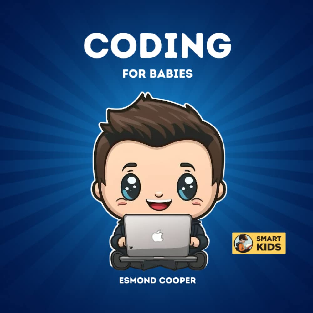 Coding for Babies: Fundamentals of Programming Explained for Babies, Toddlers, Kids, and Young Children