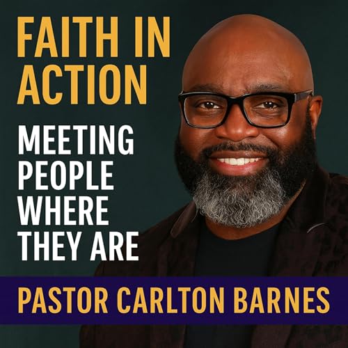 Faith in Action with Pastor Carlton Barnes: Meeting People Where They Are