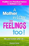  A Mother-in-Law has Feelings too: Positive and Practical Advice for Mothers-in-Law (English Edition)