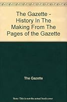 The Gazette - History In The Making From The Pages of the Gazette B000I4RASI Book Cover
