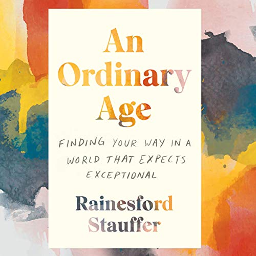 An Ordinary Age: Finding Your Way in a World That Expects Exceptional An Ordinary Age: Finding Your Way in a World That Expects Exceptional
