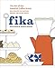 Fika: The Art of The Swedish Coffee Break, with Recipes for Pastries, Breads, and Other Treats