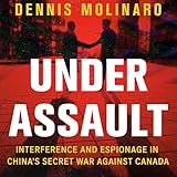 Under Assault: Interference and Espionage in China's Secret War Against Canada
