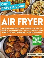 AIR FRYER - Libro de recetas saludables para Freidora de Aire en Español: Cocina más de 150 combinaciones con consejos y trucos de chefs para platos ... y llenos de sabor (Spanish Edition) B0DCKBC6X8 Book Cover