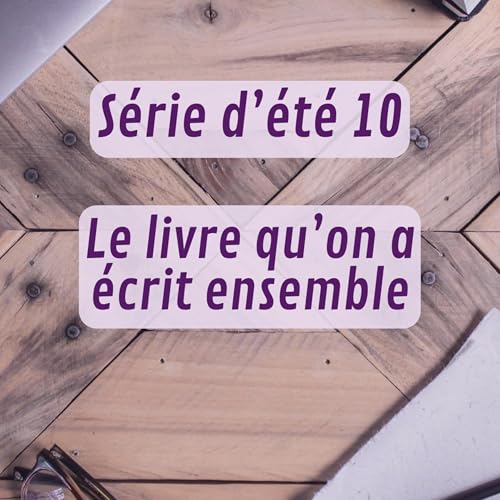 S&eacute;rie d'&eacute;t&eacute; 10 &ndash; Le livre qu'on a &eacute;crit ensemble