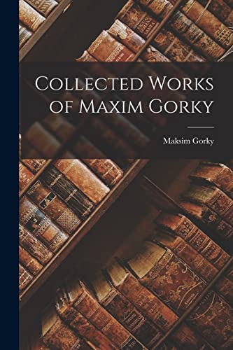 The Collected Works of MAXIM GORKY: The Complete Works PergamonMedia (Highlights of World Literature)
