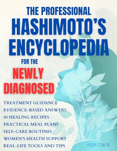The Professional Hashimoto&rsquo;s Encyclopedia for the Newly Diagnosed: Your complete resource for...