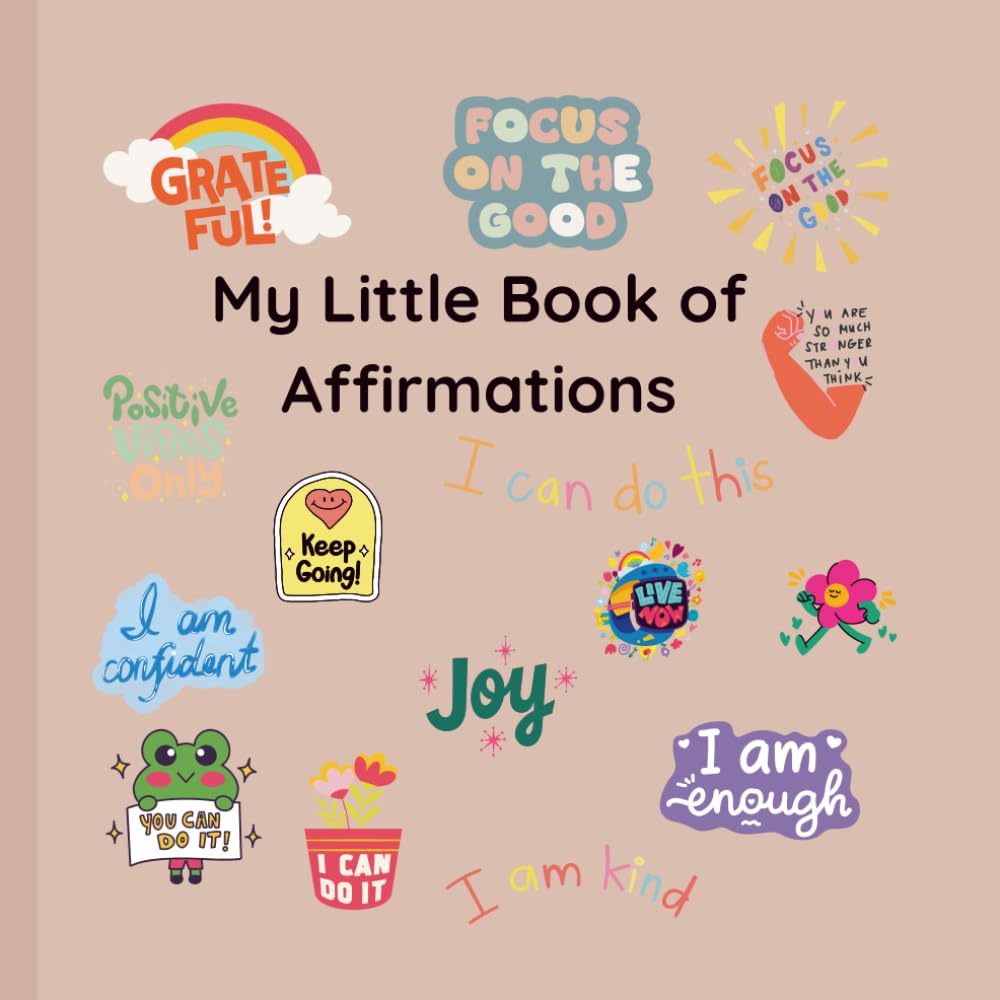 My Little book of Affirmations: Positive Affirmations to Build Confidence, Kindness, Courage, and Self-Love
