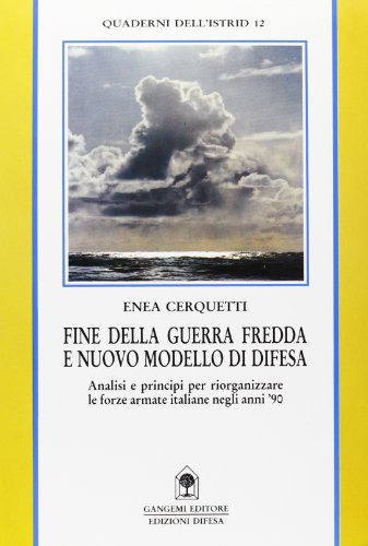 Fine della guerra fredda e nuovo modello di difesa. Analisi e principi per la riorganizzazione delle forze armate