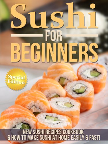 Sushi For Beginners: New Sushi Recipes Cookbook & How To Make Sushi At