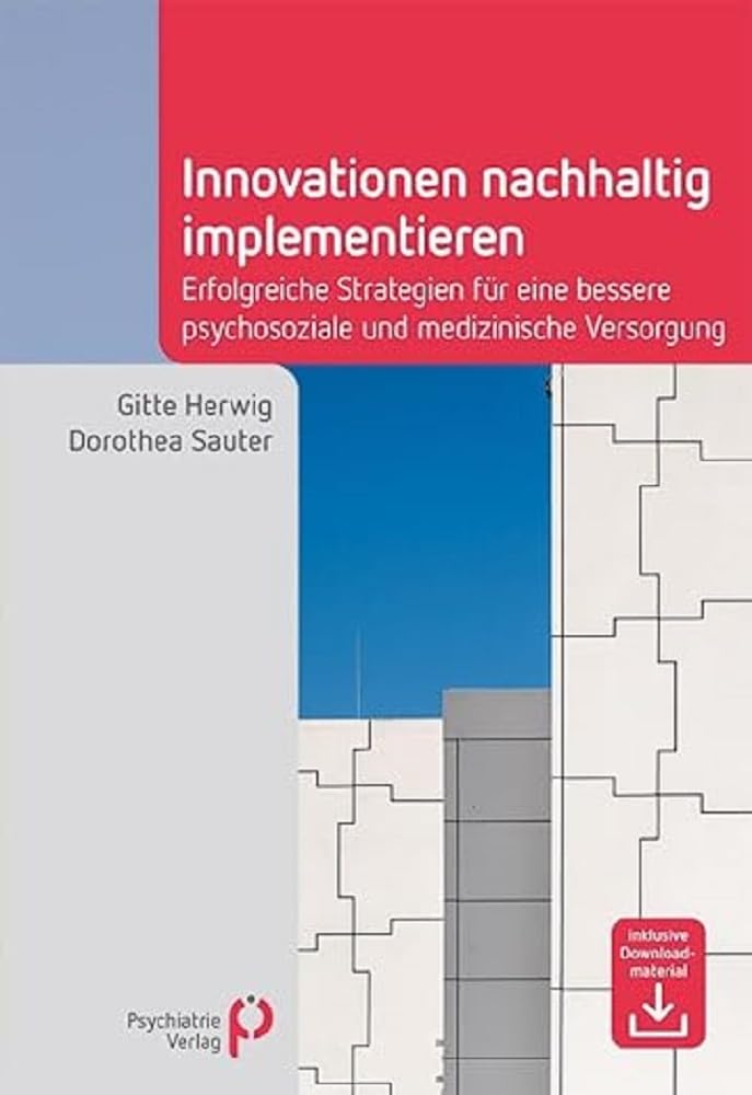 Innovationen nachhaltig implementieren: Erfolgreiche Strategien für eine bessere psychosoziale und medizinische Versorgung (Fachwissen)