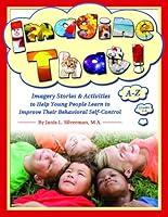 Imagine That: Creative Exercises to Help Young People Learn to Improve Their Behavioral Self-Control 1598500961 Book Cover