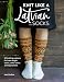 Knit Like a Latvian - Socks: 50 Knitting Patterns for Knee Length, Ankle and Footless Socks