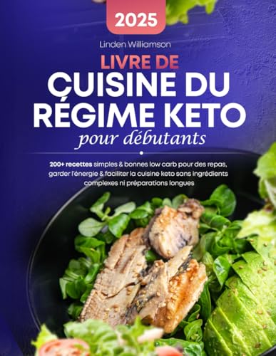 Livre De Cuisine Du Regime Keto pour Débutants: 200+ recettes simples & bonnes low carb pour des repas, garder l'énergie & faciliter la cuisine keto sans ingrédients complexes ni préparations longues