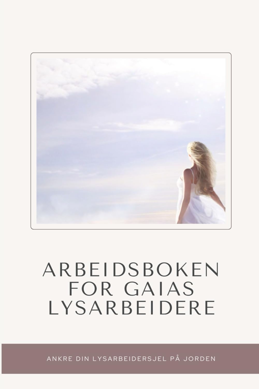 Arbeidsboken for Gaias Lysarbeidere: Ankre din Lysarbeidersjel på jorden