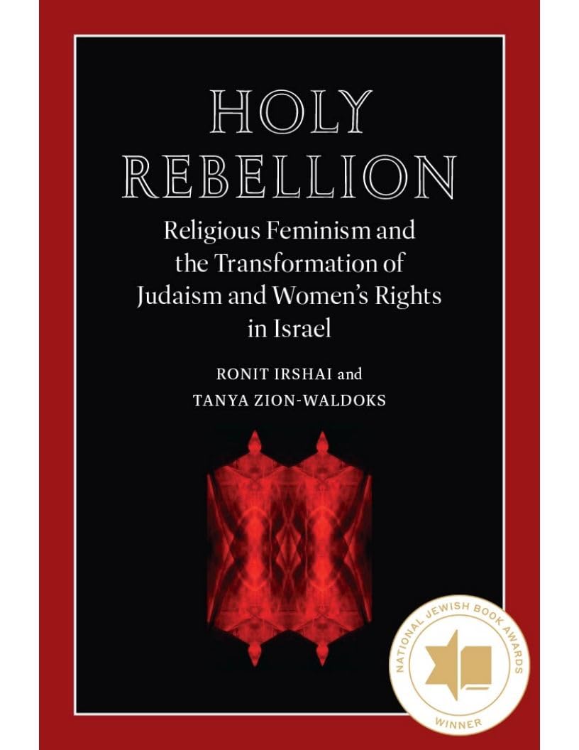 Holy Rebellion: Religious Feminism and the Transformation of Judaism and Women's Rights in Israel (Brandeis Series on Gender, Culture, Religion, and Law)
