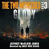 GLORY: Christian End Times Fiction (The Two Witnesses, Book 3)