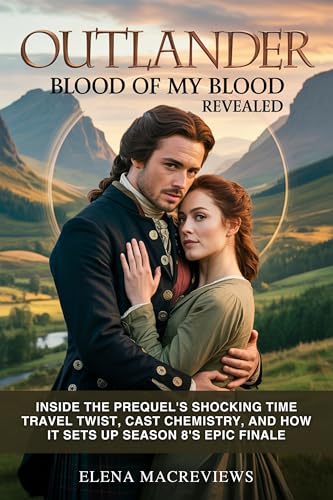 Outlander: Blood of My Blood Revealed: Inside the Prequel's Shocking Time Travel Twist, Cast Chemistry, and How It Sets Up Season 8's Epic Finale