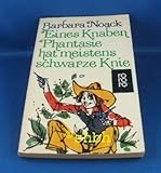 Eines Knaben Phantasie hat meistens schwarze Knie. - Barbara Noack