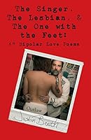 The Singer, the Lesbian and the One with the Feet: 69 Bipolar Love Poems 0985607629 Book Cover