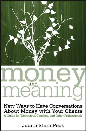 Money and Meaning: New Ways to Have Conversations About Money with Your Clients--A Guide for Therapists, Coaches, and Other Professionals