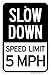 Slow Down Speed Limit 5 MPH Sign, 12
