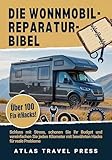 DIE WONNMOBIL- REPARATUR-BIBEL: Stoppen Sie den Stress, schonen Sie Ihr Budget und vereinfachen Sie jeden Kilometer mit bewährten Hacks für reale Probleme