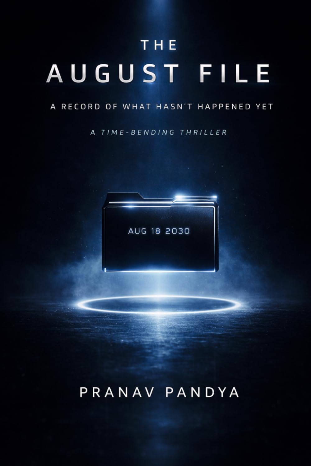 THE AUGUST FILE A Record Of What Hasn't Happened Yet: A TIME-BENDING THRILLER