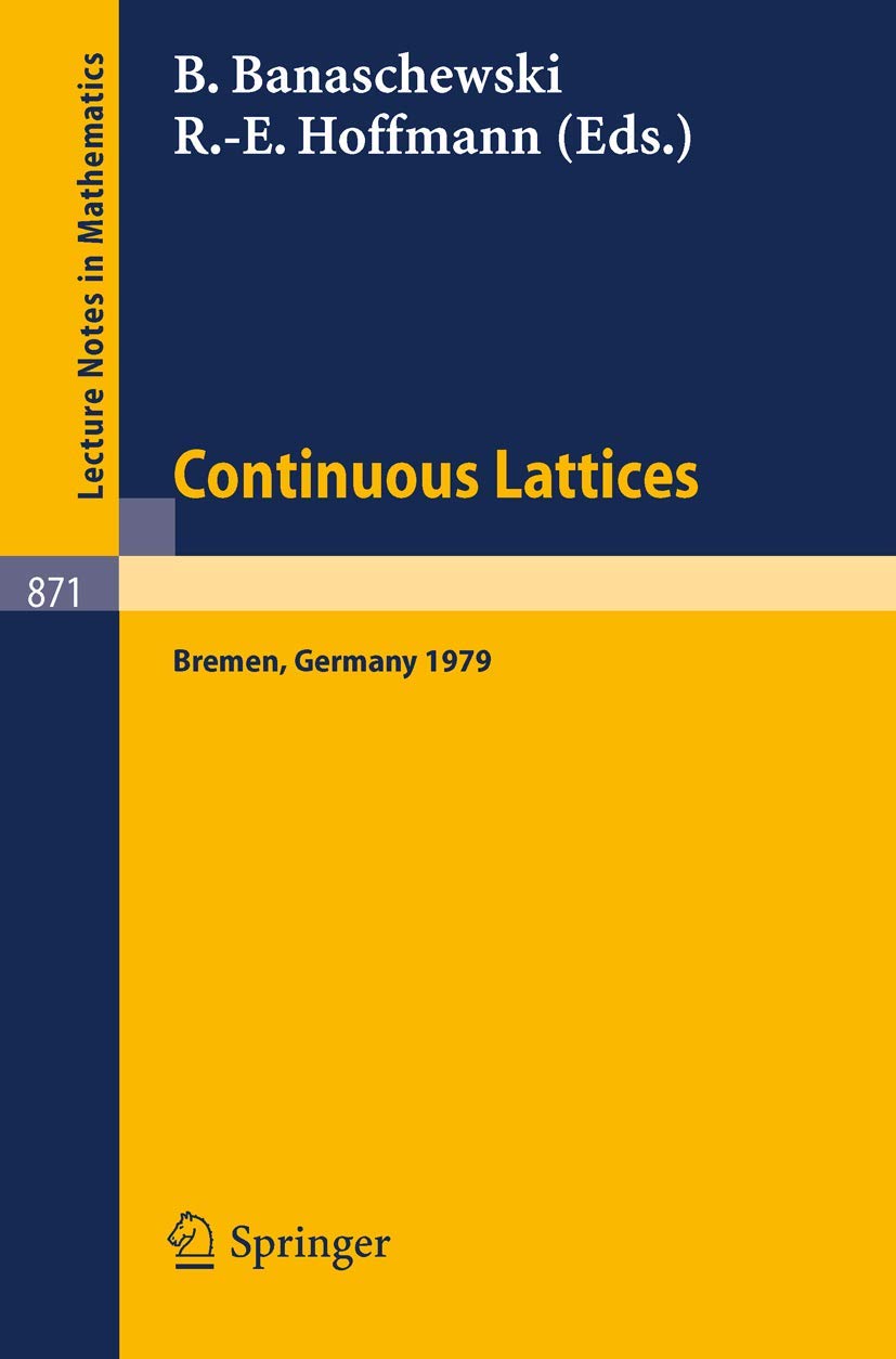 Continuous Lattices: Proceedings of the Conference on Topological and Categorical Aspects of Continuous Lattices (Workshop IV) Held at the University ... 1979: 871 (Lecture Notes in Mathematics, 871)