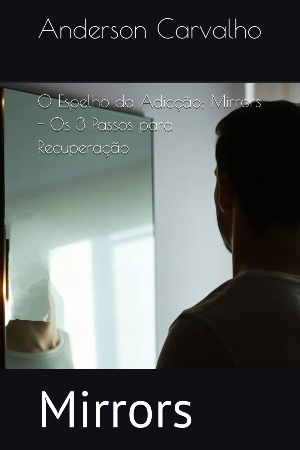 O Espelho da Adicção: Mirrors - Os 3 Passos para Recuperação: Mirrors