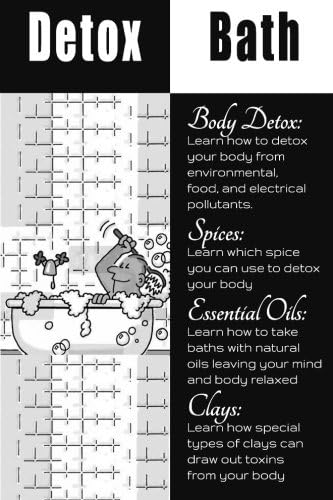 Detox Bath: Discover the Benefits of Adding Essential OIls, Herbs, And Spices To Your Bath To Cleanse Your Body and Mind While Enhancing Your Health