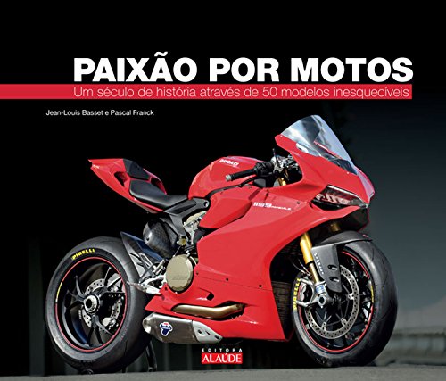Paix&atilde;o por Motos: um S&eacute;culo de Hist&oacute;ria Atrav&eacute;s de 50 Modelos Inesquec&iacute;veis