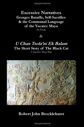 Excessive Narratives: Georges Bataille, Self-Sacrifice & the Communal Language of the Yucatec Maya & U Chan Tsola'ni Ek Balam (the Short Sto: No. 1