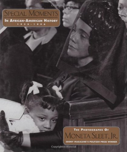 Special Moments in African-American History, 1955-1996: The Photographs of Moneta Sleet, Jr., Ebony Magazine's Pulitzer Prize Winner